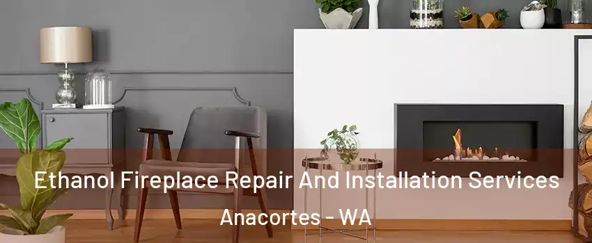  Ethanol Fireplace Repair And Installation Services Anacortes - WA