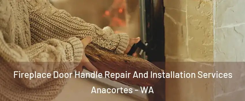  Fireplace Door Handle Repair And Installation Services Anacortes - WA