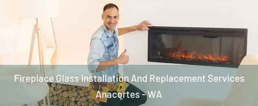  Fireplace Glass Installation And Replacement Services Anacortes - WA