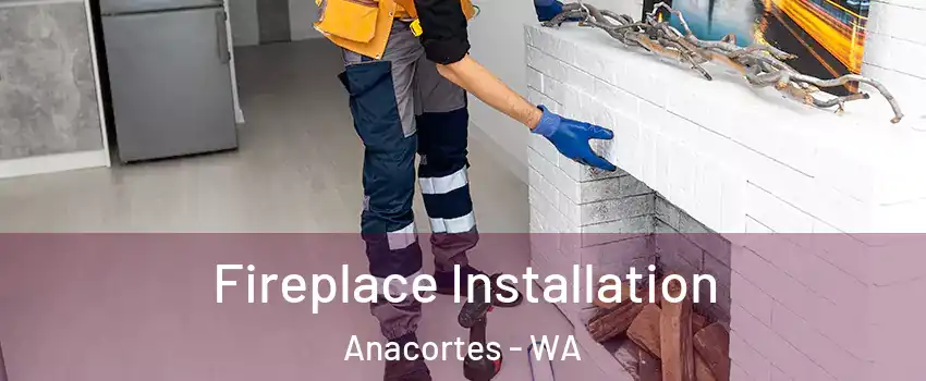  Fireplace Installation Anacortes - WA