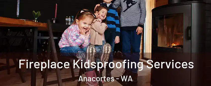  Fireplace Kidsproofing Services Anacortes - WA
