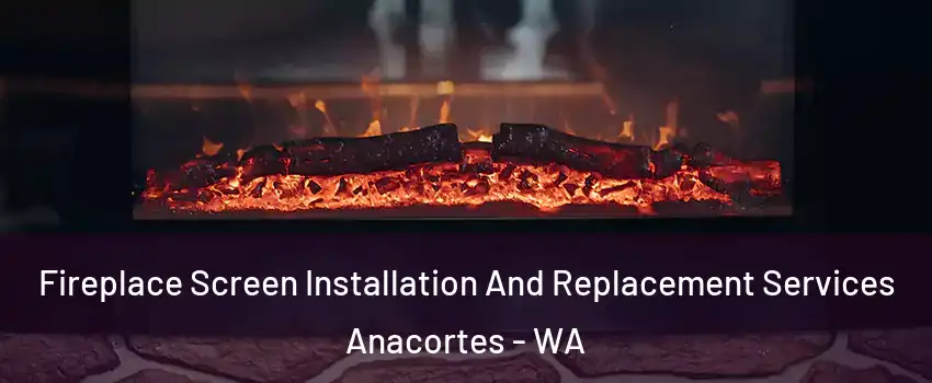  Fireplace Screen Installation And Replacement Services Anacortes - WA