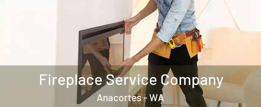 Fireplace Service Company Anacortes - WA