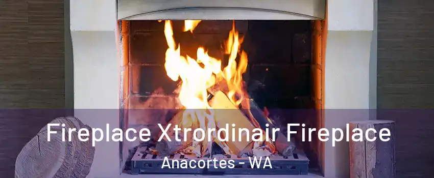  Fireplace Xtrordinair Fireplace Anacortes - WA