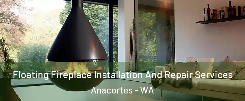 Floating Fireplace Installation And Repair Services Anacortes - WA