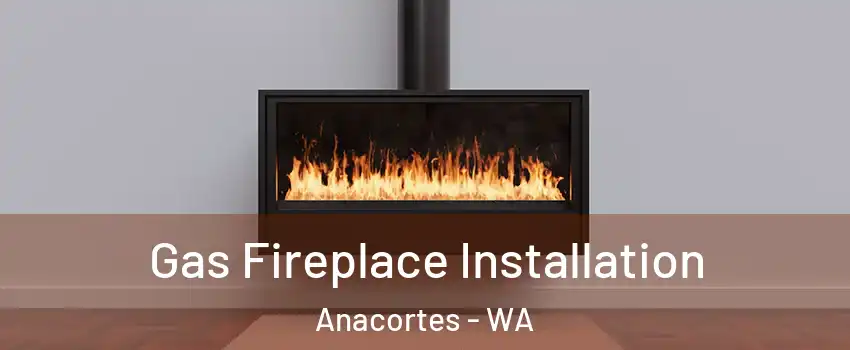  Gas Fireplace Installation Anacortes - WA