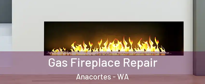  Gas Fireplace Repair Anacortes - WA