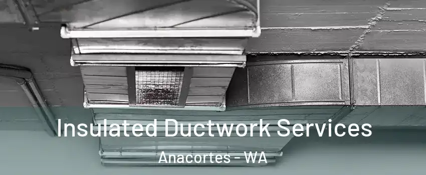  Insulated Ductwork Services Anacortes - WA