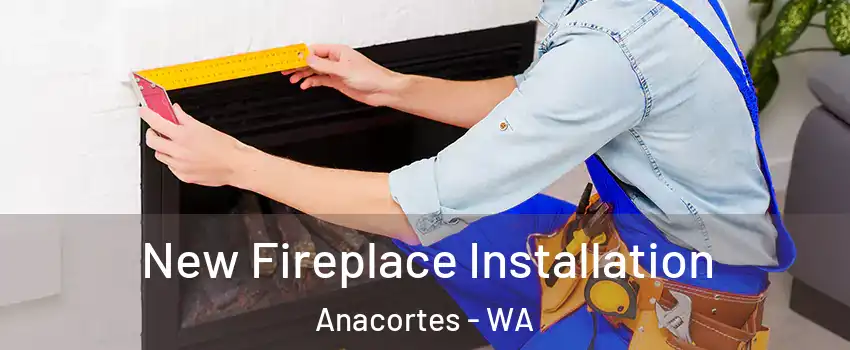  New Fireplace Installation Anacortes - WA