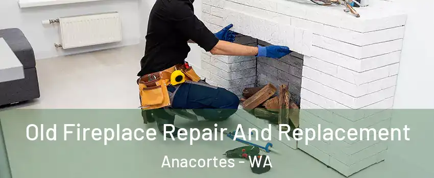  Old Fireplace Repair And Replacement Anacortes - WA