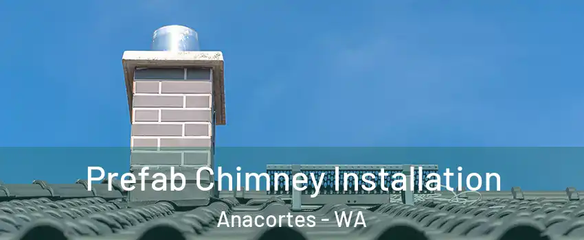  Prefab Chimney Installation Anacortes - WA