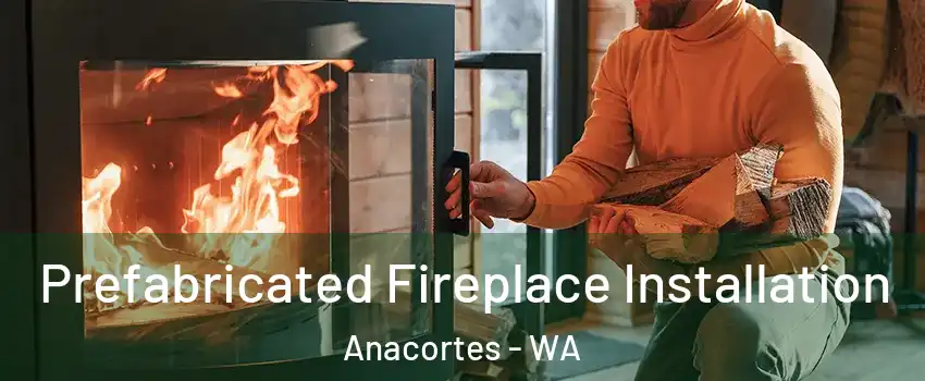  Prefabricated Fireplace Installation Anacortes - WA