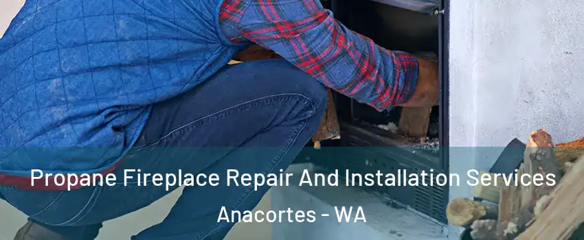  Propane Fireplace Repair And Installation Services Anacortes - WA