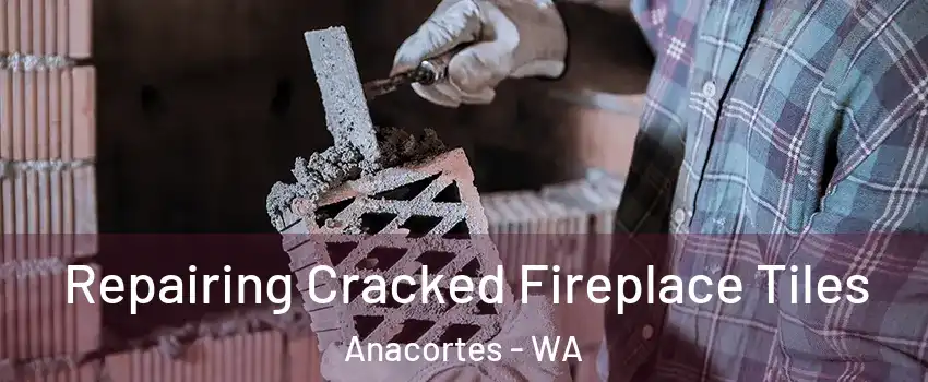  Repairing Cracked Fireplace Tiles Anacortes - WA